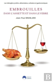 Embrouilles Dans L'Assiette Et Le Verre : Les Imbroglios Juridico-Alimentaires, Culinaires Et Gastronomiques