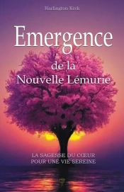Emergence De La Nouvelle Lémurie : La Sagesse Du Coeur Pour Une Vie Sereine