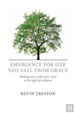 Bertrand.pt - Emergence For Life Not Fall From Grace: Making Sense Of The Jesus Story In The Light Of Evolution