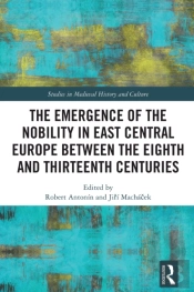 Emergence Of The Nobility In East Central Europe Between The Eighth And Thirteenth Centuries