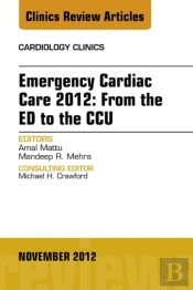 Emergency Cardiac Care 2012: From The Ed To The Ccu, An Issue Of Cardiology Clinics