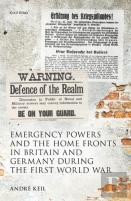 Emergency Powers And The Home Fronts In Britain And Germany During The First World War