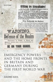 Emergency Powers And The Home Fronts In Britain And Germany During The First World War