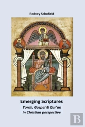Emerging Scriptures. Torah, Gospel & Qur'An In Christian Perspective