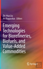 Emerging Technologies For Biorefineries, Biofuels, And Value-Added Commodities