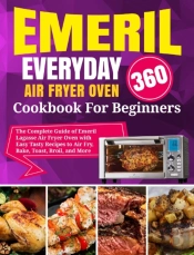 Emeril Lagasse Everyday 360 Air Fryer Oven Cookbook For Beginners