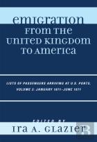 Emigration From The United Kingdom To America: Lists Of Passengers Arriving At U.S. Ports, January 1871 - June 1871