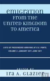 Emigration From The United Kingdom To America: Lists Of Passengers Arriving At U.S. Ports, January 1871 - June 1871