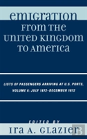 Emigration From The United Kingdom To America: Lists Of Passengers Arriving At U.S. Ports, July 1872 - December 1872