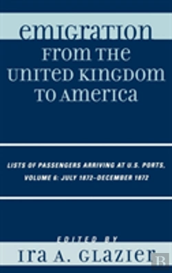 Bertrand.pt - Emigration From The United Kingdom To America: Lists Of Passengers Arriving At U.S. Ports, July 1872 - December 1872