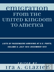 Emigration From The United Kingdom To America: Lists Of Passengers Arriving At U.S. Ports, July 1872 - December 1872