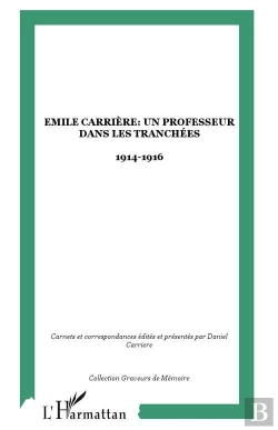 Bertrand.pt - Emile Carriere : Un Professeur Dans Les Tranchees ; 1914-1916