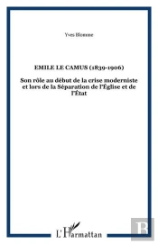 Emile Le Camus (1839-1906) - Son Role Au Debut De La Crise Moderniste Et Lors De La Separation De L