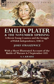 Emilia Plater & The November Uprising: A Heroic Young Countess And The Struggle Of Polish Independence, 1830-31, With A Short Illustrated Account Of T