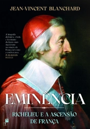 Eminência: Richelieu E A Ascensão De França