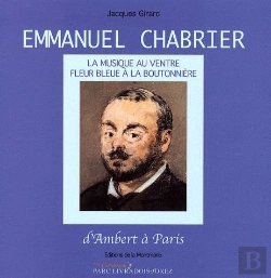 Bertrand.pt - Emmanuel Chabrier ; La Musique Au Ventre, Fleur Bleue À La Boutonnière ; D'Ambert À Paris