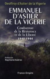 Emmanuel D'Astier De La Vigerie ; Combattant De La Résistance Et De La Liberté 1940-1944