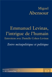 Emmanuel Levinas, L'Intrigue De L'Humain ; Entretiens Avec Danielle Cohen-Levinas ; Entre Métapolitique Et Politique