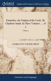 Emmeline, The Orphan Of The Castle. By Charlotte Smith. In Three Volumes. ... Of 3; Volume 3
