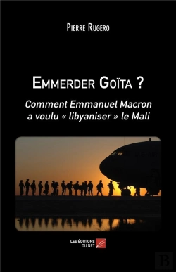 Bertrand.pt - Emmerder Goita ? - Comment Emmanuel Macron A Voulu  Libyaniser  Le Mali