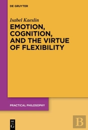 Emotion, Cognition, And The Virtue Of Flexibility