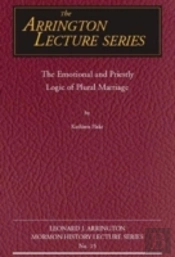 Emotional And Priestly Logic Of Plural Marriage, The