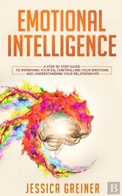 Bertrand.pt - Emotional Intelligence: A Step By Step Guide To Improving Your Eq, Controlling Your Emotions And Understanding Your Relationships