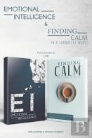 Emotional Intelligence & Finding Calm In A Turbulent World (2 Books In 1)