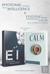 Emotional Intelligence & Finding Calm In A Turbulent World (2 Books In 1)
