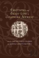 Emotions And Daily Life In Colonial Mexico