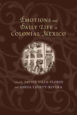 Bertrand.pt - Emotions And Daily Life In Colonial Mexico