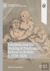 Emotions And The Making Of Psychiatric Reform In Britain, C. 1770-1820