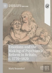 Emotions And The Making Of Psychiatric Reform In Britain, C. 1770-1820