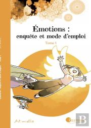 Emotions : Enquête Et Mode D'Emploi Tome 1