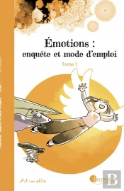 Emotions : Enquête Et Mode D'Emploi Tome 1