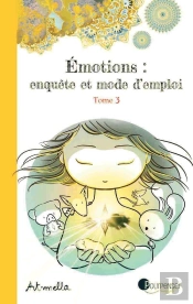 Emotions : Enquête Et Mode D'Emploi Tome 3