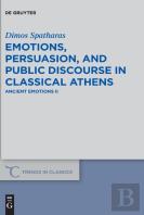 Emotions, Persuasion, And Public Discourse In Classical Athens