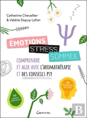 Émotions, Stress, Sommeil : Comprendre Et Agir Avec L'Aromathérapie Et Des Conseils Psy