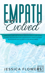 Empath Evolved A Practical Guide For The Highly Sensitive Person (Hsp) To Heal Yourself, Recover From Toxic Relationships, Thrive In Intimate Relationships And Succeed In Your Dream Career