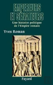 Empereurs Et Sénateurs : Une Histoire Politique De L'Empire Romain