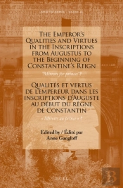 Emperor'S Qualities And Virtues In The Inscriptions From Augustus To The Beginning Of Constantine'S Reign: &Quote;Mirrors For Prince&Quote;?
