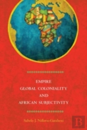 Empire, Global Coloniality And African Subjectivity
