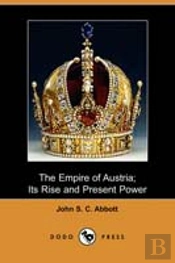 Empire Of Austria; Its Rise And Present Power (Dodo Press)