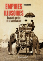 Empires Illusoires - Les Paris Perdus De La Colonisation