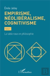 Empirisme, Néolibéralisme, Cognitivisme Tome 1 : La Table Rase En Philosophie
