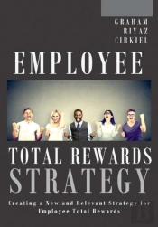 Employee Total Rewards Strategy: Creating A New And Relevant Strategy For Employee Total Rewards