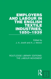 Employers And Labour In The English Textile Industries, 1850-1939