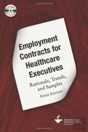 Employment Contracts For Healthcare Executives: Rationale, Trends, And Samples, Fifth Edition