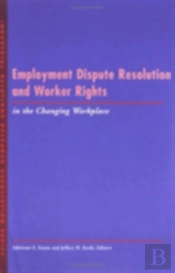 Employment Dispute Resolution And Worker Rights In The Changing Workplace