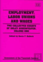 Employment, Labor Unions And Wages - The Collected Essays Of Orley Ashenfelter, Volume One